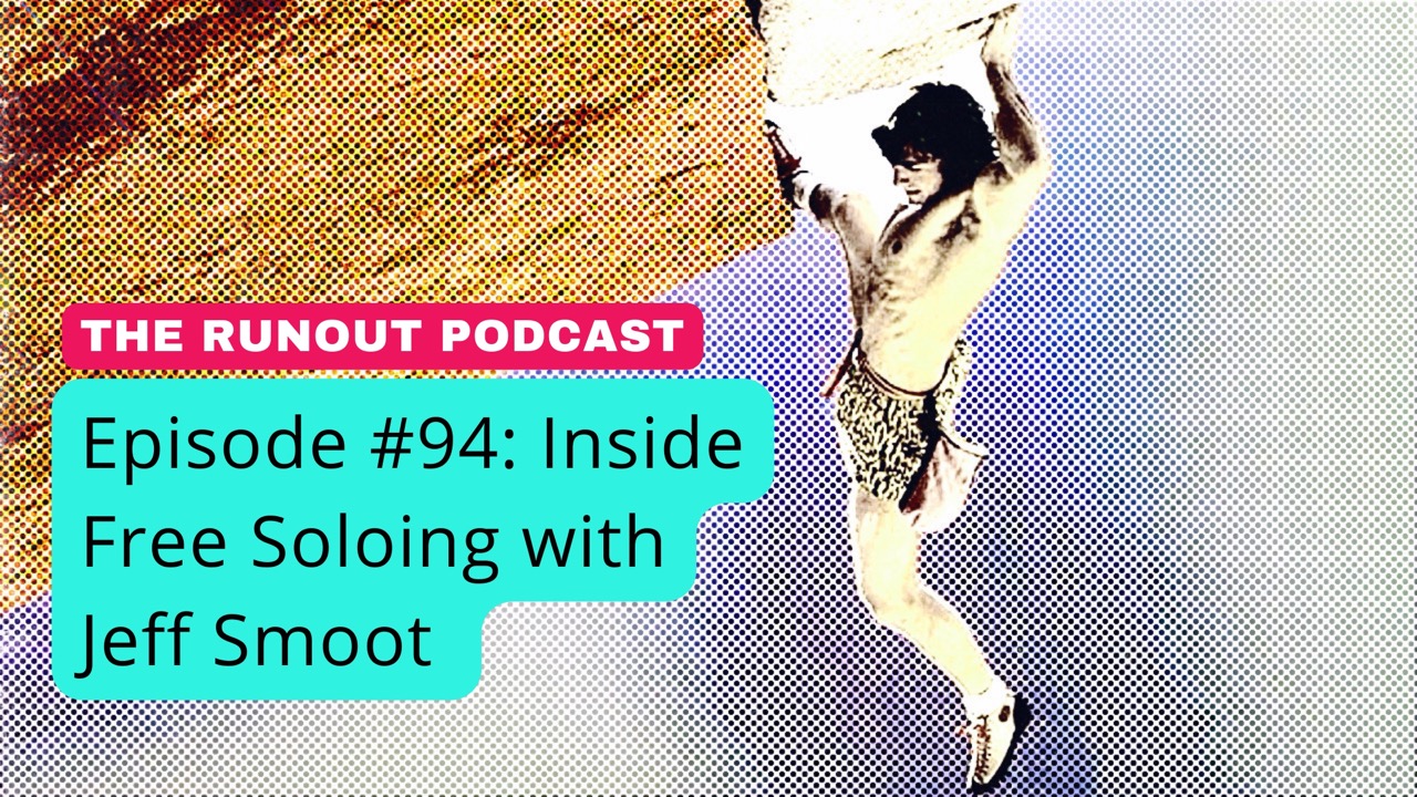 RunOut #94: Inside Free Soloing with Jeff Smoot